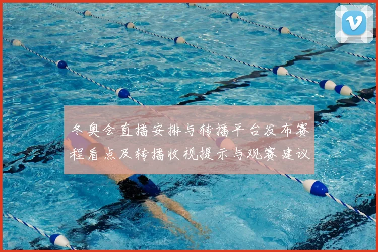 冬奥会直播安排与转播平台发布赛程看点及转播收视提示与观赛建议