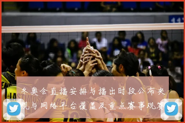 冬奥会直播安排与播出时段公布央视与网络平台覆盖及重点赛事观赛指南