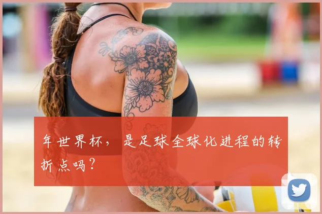 年世界杯,是足球全球化进程的转折点吗?